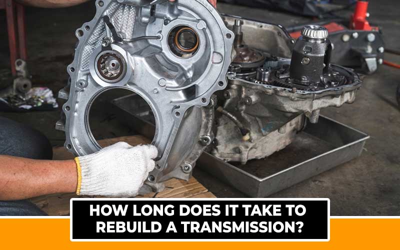 How Long Does it Take to Rebuild a Transmission? [+ Cost] Automotive Den